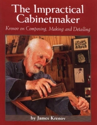 Impractical Cabinetmaker: Krenov on Composing, Making, and Detailing - James Krenov