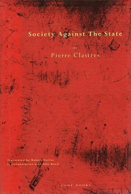 Society Against the State – Essays in Political Anthropology - Pierre Clastres, Robert Hurley, Abe Stein