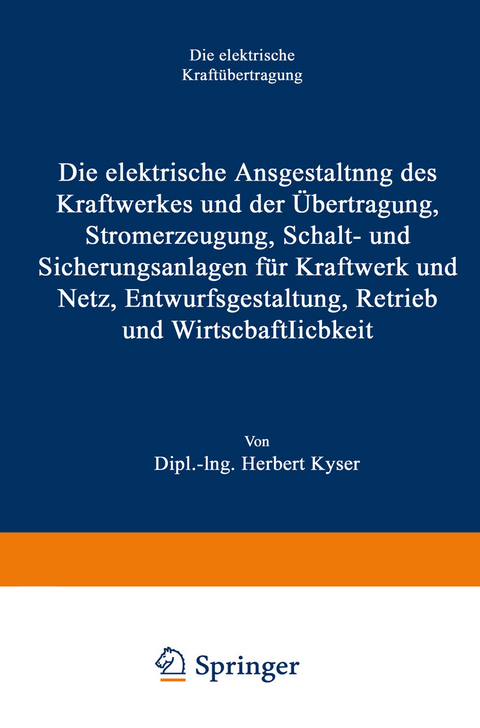 Die elektrische Ausgestaltung des Kraftwerkes und der Übertragung, Stromerzeugung, Schalt- und Sicherungsanlagen für Kraftwerk und Netz, Entwurfsgestaltung, Betrieb und Wirtschaftlichkeit - Herbert Kyser