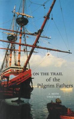 On the Trail of the Pilgrim Fathers - J. Keith Cheetham