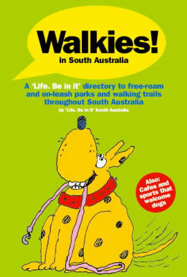 Walkies in South Australia: a 'Life. be in it' Directory to Free-Roam and on-Leash Parks and Walking Trails throughout South Australia - Maria Palamaris,  Life. Be in it