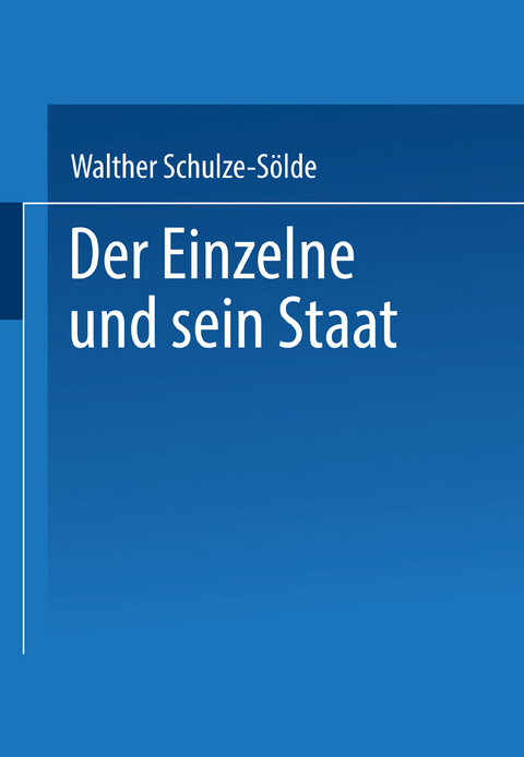Der Einzelne und sein Staat - Dr. jur. Dr. phil. Walther Schulze-Sölde