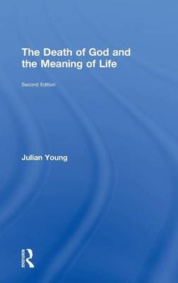 The Death of God and the Meaning of Life - Julian Young