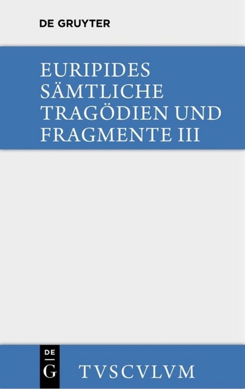 Sämtliche Tragödien und Fragmente / Die bittflehenden Mütter • Der Wahnsinn des Herakles • Die Troerinnen • Elektra -  Euripides