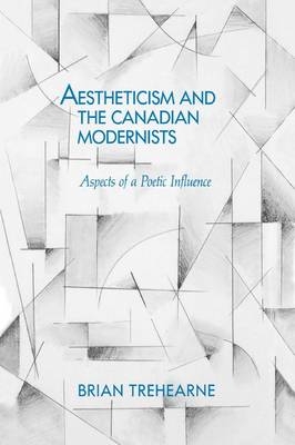 Aestheticism and the Canadian Modernists - Brian Trehearne
