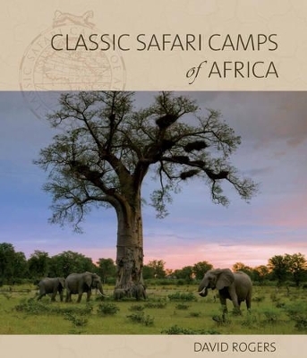 Classic Safari Camps of Africa - David Rogers