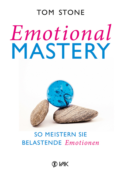 Emotional Mastery - So meistern Sie belastende Emotionen - Tom Stone