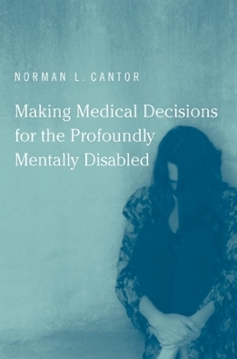 Making Medical Decisions for the Profoundly Mentally Disabled - Norman L. Cantor