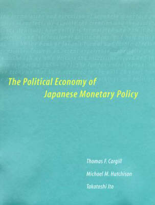 The Political Economy of Japanese Monetary Policy - Thomas F. Cargill,  etc., Michael M. Hutchison, Takatoshi Ito