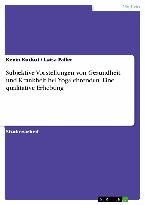 Subjektive Vorstellungen von Gesundheit und Krankheit bei Yogalehrenden. Eine qualitative Erhebung - Kevin Kockot, Luisa Faller