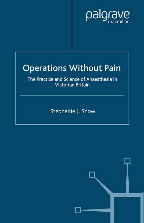 Operations Without Pain: The Practice and Science of Anaesthesia in Victorian Britain -  S. Snow