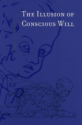The Illusion of Conscious Will - Daniel M. Wegner