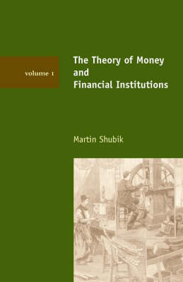 The Theory of Money and Financial Institutions - Martin Shubik