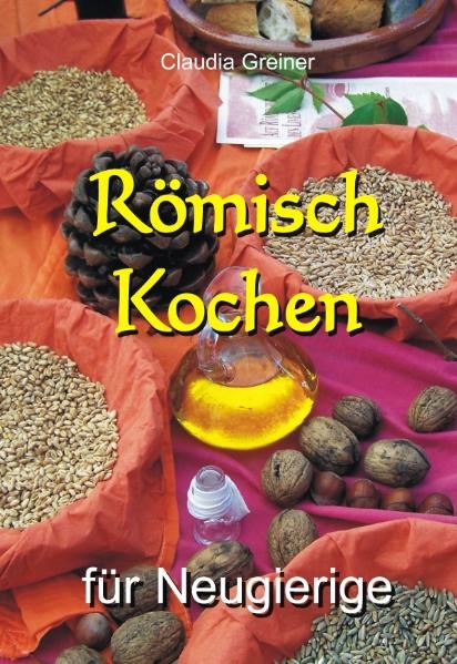 Römisch Kochen für Neugierige - Claudia Greiner