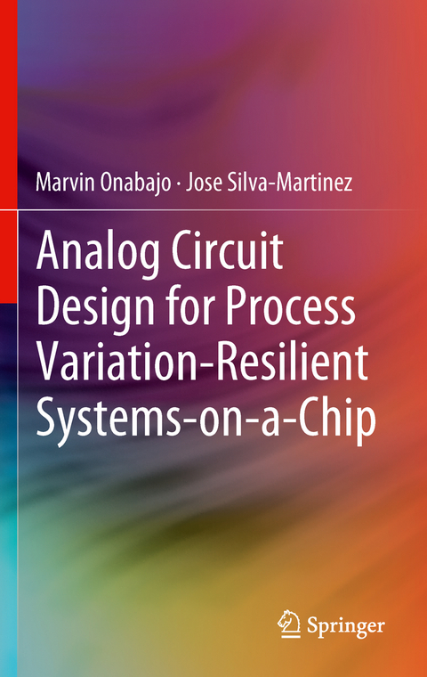 Analog Circuit Design for Process Variation-Resilient Systems-on-a-Chip - Marvin Onabajo, Jose Silva-Martinez