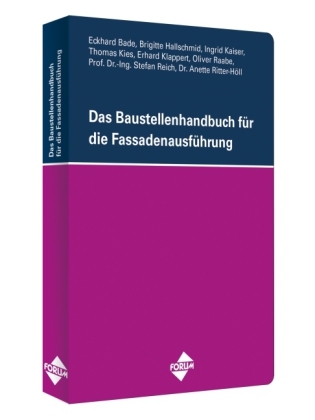 Das Baustellenhandbuch für die Fassadenausführung - Eckhard Bade, Brigitte Hallschmid, Ingrid Kaiser, Thomas Kies, Erhard Klappert, Oliver Raabe, Stefan Dr.-Ing. Reich, Anette Ritter-Höll