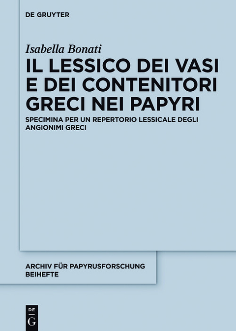 Il lessico dei vasi e dei contenitori greci nei papiri -  Isabella Bonati