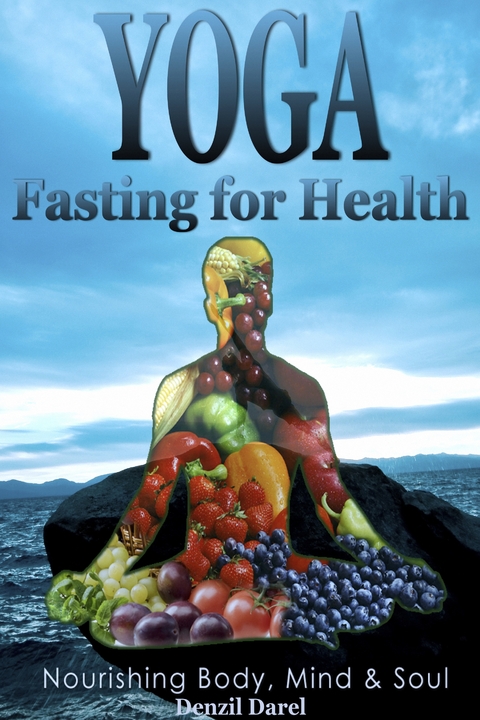 Yoga: Fasting And Eating For Health: Nutrition Education -  Denzil Darel