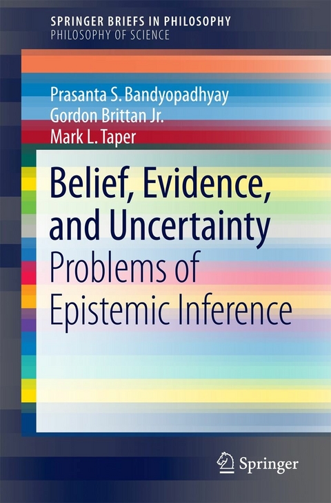 Belief, Evidence, and Uncertainty -  Prasanta S. Bandyopadhyay,  Gordon Brittan Jr.,  Mark L. Taper