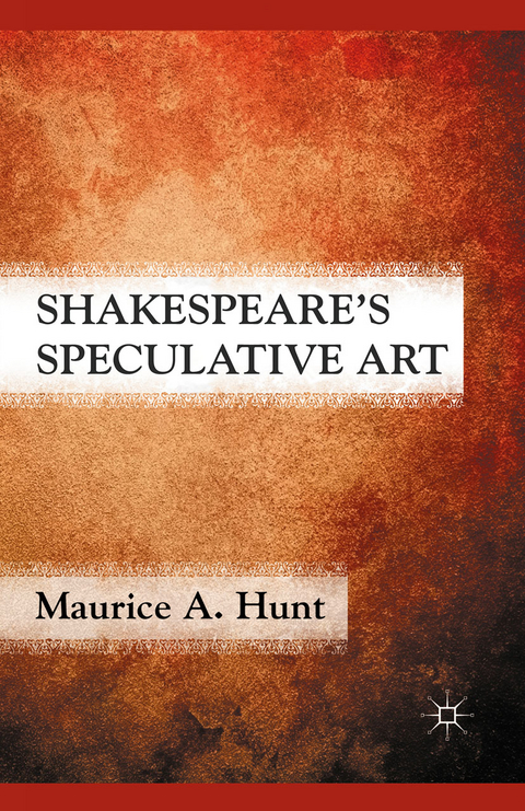 Shakespeare's Speculative Art -  M. Hunt