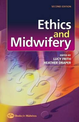 Ethics and Midwifery - Lucy Frith, Heather Draper