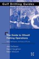 The Guide to Oilwell Fishing Operations - Joe P. DeGeare, David Haughton, Mark McGurk