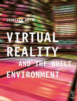 Virtual Reality and the Built Environment - Jennifer Whyte