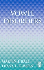 Vowel Disorders - Martin J. Ball, Fiona E. Gibbon