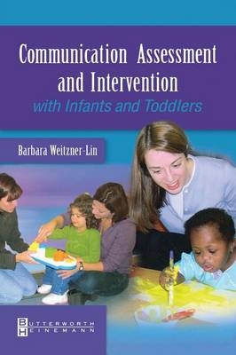 Communication Assessment and Intervention with Infants and Toddlers - Barbara Weitzner-Lin