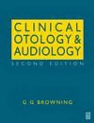 Clinical Otology and Audiology, 2Ed - G Browning