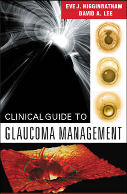 Clinical Guide to Glaucoma Management - Eve J. Higginbotham, David A. Lee