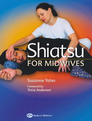 Shiatsu for Midwives - Suzanne Yates, Tricia Anderson