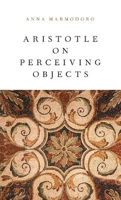 Aristotle on Perceiving Objects - Anna Marmodoro
