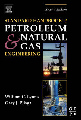 Standard Handbook of Petroleum and Natural Gas Engineering - William C. Lyons, Gary J Plisga Bs