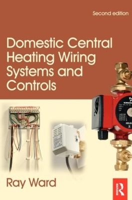 Domestic Central Heating Wiring Systems and Controls - Raymond Ward