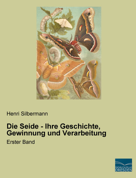 Die Seide - Ihre Geschichte, Gewinnung und Verarbeitung - Henri Silbermann