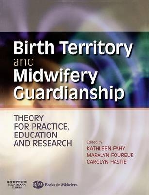 Birth Territory and Midwifery Guardianship - Kathleen Fahy, Maralyn Foureur, Carolyn Hastie