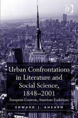 Urban Confrontations in Literature and Social Science, 1848-2001 -  Edward J. Ahearn