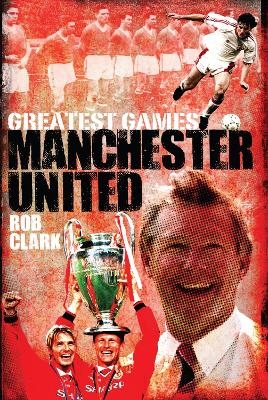 Manchester United Greatest Games - Rob Clark