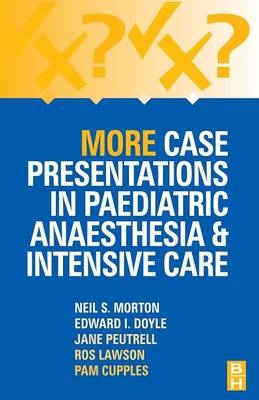 More Case Presentations in Paediatric Anaesthesia and Intensive Care - Neil S. Morton, E. I. Doyle, Jane Peutrell, Ros Lawson, Pam Cupples