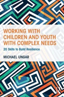 Working with Children and Youth with Complex Needs - Michael Ungar