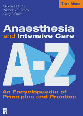 Anaesthesia and Intensive Care A to Z - Dr. Steven M. Yentis, Nicholas P. Hirsch, Gary B. Smith