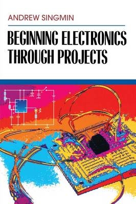 Beginning Electronics Through Projects - Andrew Singmin