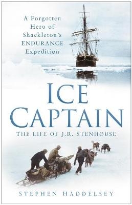 Ice Captain: The Life of J.R. Stenhouse - Stephen Haddelsey