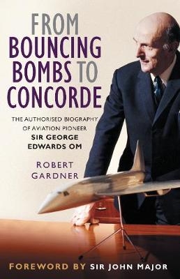 From Bouncing Bombs to Concorde - Robert Gardner