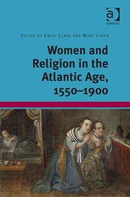 Women and Religion in the Atlantic Age, 1550-1900 -  Emily Clark