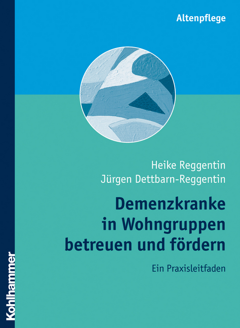 Demenzkranke in Wohngruppen betreuen und fördern - Heike Reggentin, Jürgen Dettbarn-Reggentin