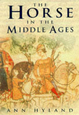 The Horse in the Middle Ages - Ann Hyland