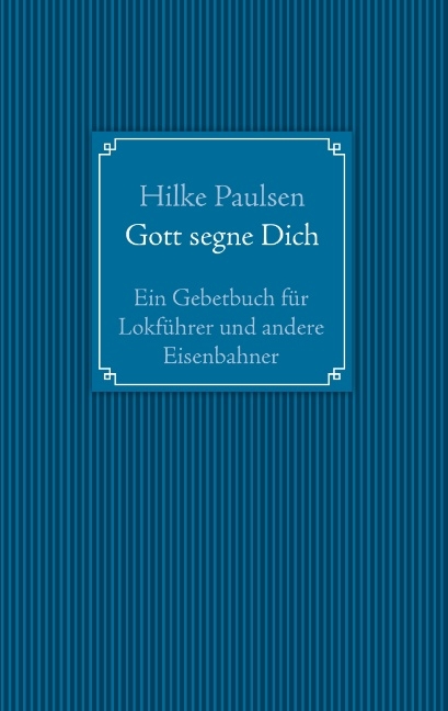 Gott segne Dich. Ein Gebetbuch für Lokführer und andere Eisenbahner - Hilke Paulsen