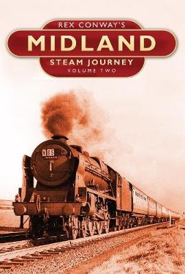 Rex Conway's Midland Steam Journey: Volume Two - Rex Conway